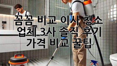🏠✨ 꼼꼼 비교! 이사 청소 업체 3사 솔직 후기 & 가격 비교 꿀팁